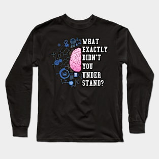 What Exactly Didn't You Understand I Funny Science Long Sleeve T-Shirt